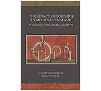 The Legacy Of Boethius In Medieval England: The Consolation And Its Afterlives