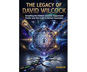 The Legacy of David Wilcock: Unveiling the Hidden Science, Suppressed Truths and the Code to Human Ascension