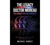 The Legacy of Doctor Moreau: The Gamble for our Humanity: When Evolution and Ethics Collide, What Will We Become?