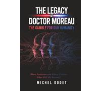 The Legacy of Doctor Moreau: The Gamble for our Humanity: When Evolution and Ethics Collide, What Will We Become?