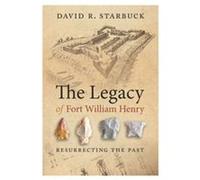 The Legacy of Fort William Henry Resurrecting the Past by David R. Starbuck David R. Starbuck (Auteur)