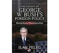 The Legacy of George W. Bush's Foreign Policy Ilan Peleg (Auteur)