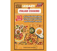 The Legacy of Italian Cooking: 30 Years of Inspired Recipes, Timeless Traditions, and Family Secrets