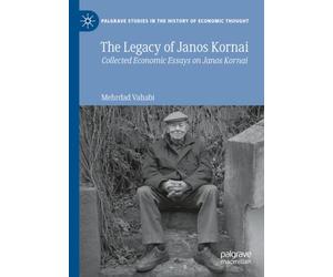 The Legacy of Janos Kornai: Collected Economic Essays on Janos Kornai