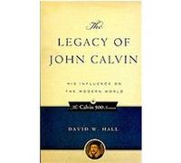The Legacy of John Calvin David W. Hall (Auteur)