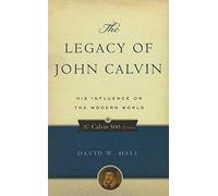 The Legacy of John Calvin: His Influence on the Modern World