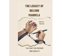 The Legacy Of Nelson Mandela: The Fight For Freedom And Equality
