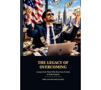 The Legacy of Overcoming: Lessons from Those Who Rose from Poverty to Build Empires