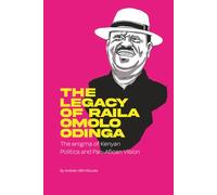 The Legacy of Raila Amolo Odinga: The enigma of Kenyan politics and Pan-African vission
