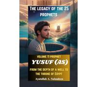 The legacy of the 25 prophets: volume 11 prophet yusuf (AS) from the depth of a well to the throne of Egypt