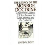 The Legacy of the Monroe Doctrine David W. Dent (Auteur)