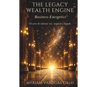The Legacy Wealth Engine™: Business Energetics™: El arte de alinear ser, negocio y legado