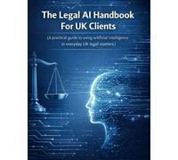 The Legal AI Handbook For Uk Clients: A practical guide to using artificial intelligence in everyday UK legal matters