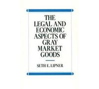 The Legal and Economic Aspects of Gray Market Goods Seth E. Lipner (Auteur)