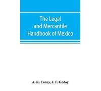The Legal And Mercantile Handbook Of Mexico