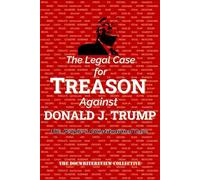 The Legal Case for TREASON against Donald J. Trump: The People's Constitutional Case