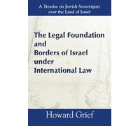 The Legal Foundation And Borders Of Israel Under International Law: A Treatise on Jewish Sovereignty over the Land of Israel
