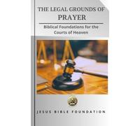 The Legal Grounds of Prayer: Biblical Foundations for the Courts of Heaven
