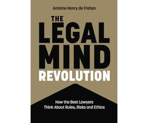 The Legal Mind Revolution: How The Best Lawyers Think About Rules, Risks, and Ethics