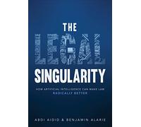 The Legal Singularity: How Artificial Intelligence Can Make Law Radically Better