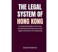 The Legal System of Hong Kong: An Essential Guide to the Law, Constitutional Governance, and Legal Institutions of Hong Kong