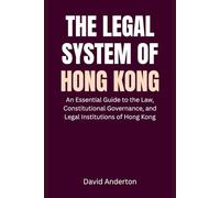The Legal System of Hong Kong: An Essential Guide to the Law, Constitutional Governance, and Legal Institutions of Hong Kong