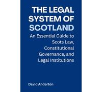 The Legal System of Scotland: An Essential Guide to Scots Law, Constitutional Governance, and Legal Institutions