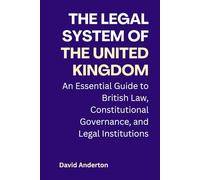 The Legal System of the United Kingdom: An Essential Guide to British Law, Constitutional Governance, and Legal Institutions