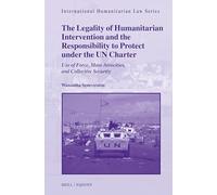 The Legality of Humanitarian Intervention and the Responsibility to Protect under the UN Charter: Use of Force, Mass Atrocities, and Collective Security