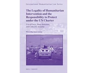 The Legality of Humanitarian Intervention and the Responsibility to Protect under the UN Charter: Use of Force, Mass Atrocities, and Collective Security
