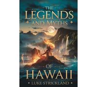 The Legend And Myths Of Hawaii: Unveiling Ancient Stories Of Gods, Heroes, And Sacred Traditions That Shaped The Aloha Spirit