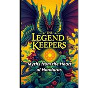 The Legend Keepers: Myths from the Heart of Honduras
