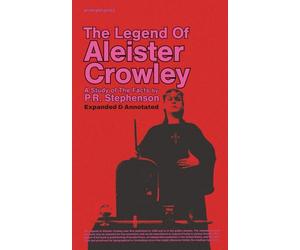 The Legend of Aleister Crowley: A Study of the Facts (Annotated and Expanded)