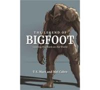 The Legend of Bigfoot by T. S. MartMel Cabre T. S. MartMel Cabre (Auteur)