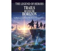 THE LEGEND OF HEROES TRAILS BEYOND THE HORIZON GAME GUIDE: A Complete Unofficial Walkthrough Featuring Boss Strategies, Combat Tips, Side Quests and Character Builds.