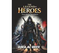 THE LEGEND OF HEROES: TRAILS BEYOND THE HORIZON GUIDA AL GIOCO: Walkthrough passo dopo passo, tecniche avanzate di combattimento, collezionabili nascosti, obiettivi e risorse strategiche