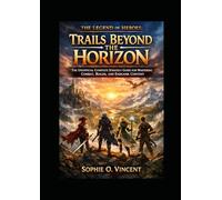 THE LEGEND OF HEROES: TRAILS BEYOND THE HORIZON: The Unofficial Complete Strategy Guide for Mastering Combat, Builds, and Endgame Content