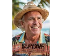 THE LEGEND OF JIMMY BUFFETT: A Life of Freedom, Fun, and Million-Dollar Creativity