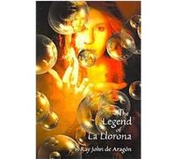 The Legend of La Llorona Ray John De Aragon (Auteur)