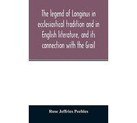 The Legend Of Longinus In Ecclesiastical Tradition And In English Literature, And Its Connection With The Grail