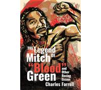 The Legend of Mitch "Blood" Green and Other Boxing Essays: And Other Boxing Essays