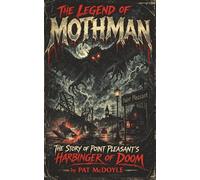 The Legend of Mothman: The Story of Point Pleasant's Harbinger of Doom