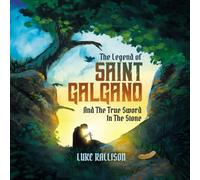 The Legend of Saint Galgano: And the True Sword in the Stone