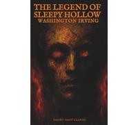 The Legend Of Sleepy Hollow (Annotated-Complete): Washington Irving’s Classic American Ghost Story of Ichabod Crane and the Horror of The Headless ... with Essays, Notes, and Discussion Questions