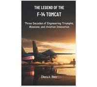 The Legend of the F-14 Tomcat: Three Decades of Engineering Triumphs, Missions, and Aviation Innovation