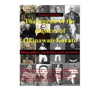 The legend of the masters of Okinawan Karate: Biographies, curiosities and mysteries