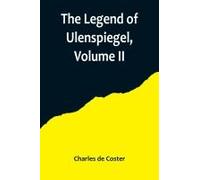 The Legend Of Ulenspiegel, Volume Ii ,And Lamme Goedzak, And Their Adventures Heroical, Joyous And Glorious In The Land Of Flanders And Elsewhere