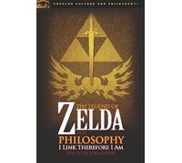 The Legend of Zelda and Philosophy: I Link Therefore I Am