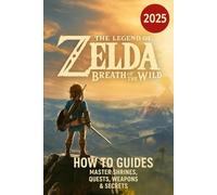 The Legend of Zelda Breath of the Wild - How To Guides: Master Shrines, Quests, Weapons & Secrets