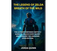 THE LEGEND OF ZELDA - BREATH OF THE WILD: The Ultimate Nintendo Switch 2 Guide to Unlock Every Secret and Conquer the Unknown (2025 Edition)